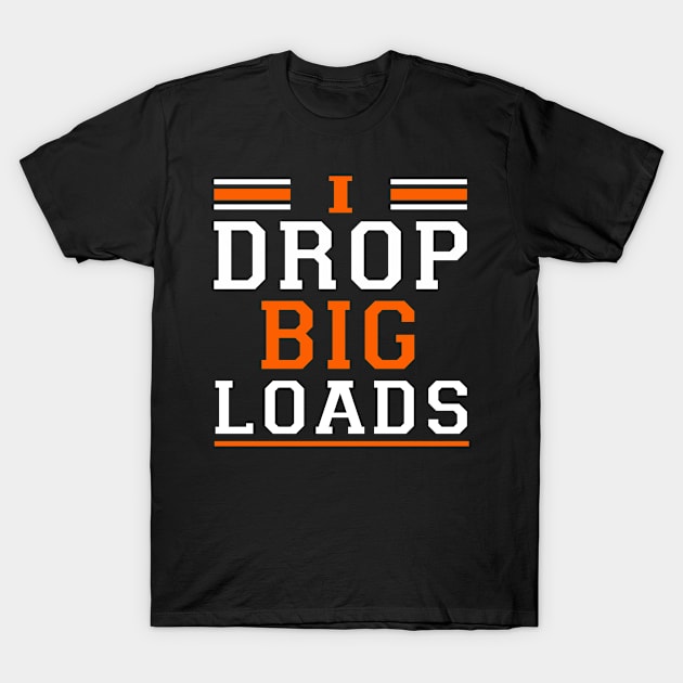 Truck Driver i drop big loads T-Shirt by awesomeshirts